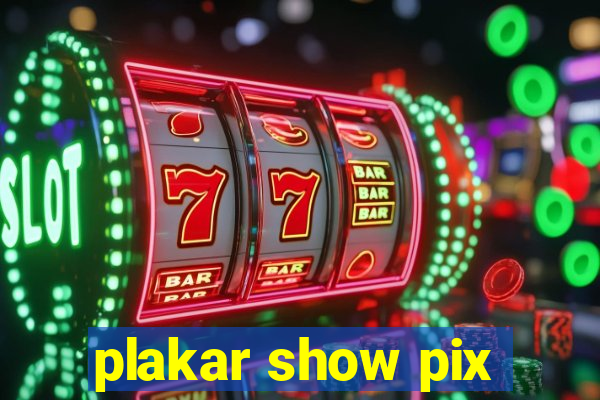 plakar show pix